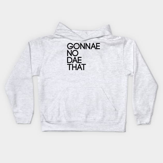 GONNAE NO DAE THAT, Scots Language Phrase Kids Hoodie by MacPean